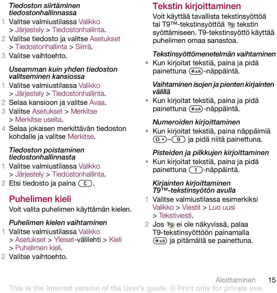 4 Selaa jokaisen merkittävän tiedoston kohdalle ja valitse Merkitse. Tiedoston poistaminen tiedostonhallinnasta > Järjestely > Tiedostonhallinta. 2 Etsi tiedosto ja paina.