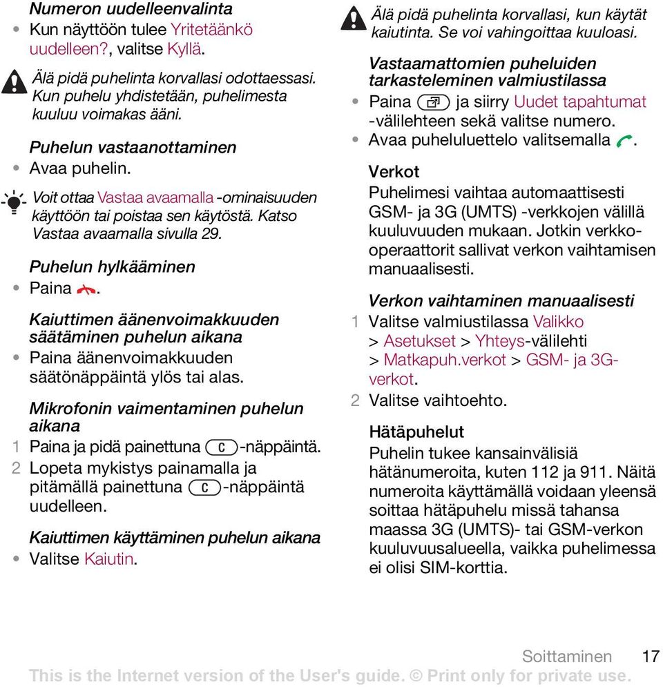 Kaiuttimen äänenvoimakkuuden säätäminen puhelun aikana Paina äänenvoimakkuuden säätönäppäintä ylös tai alas. Mikrofonin vaimentaminen puhelun aikana 1 Paina ja pidä painettuna -näppäintä.