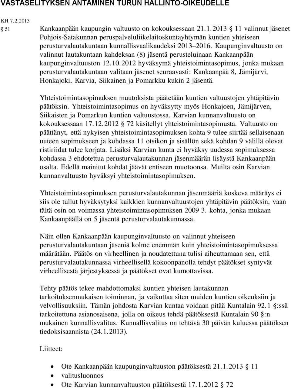 Kaupunginvaltuusto on valinnut lautakuntaan kahdeksan (8) jäsentä perusteluinaan Kankaanpään kaupunginvaltuuston 12.10.