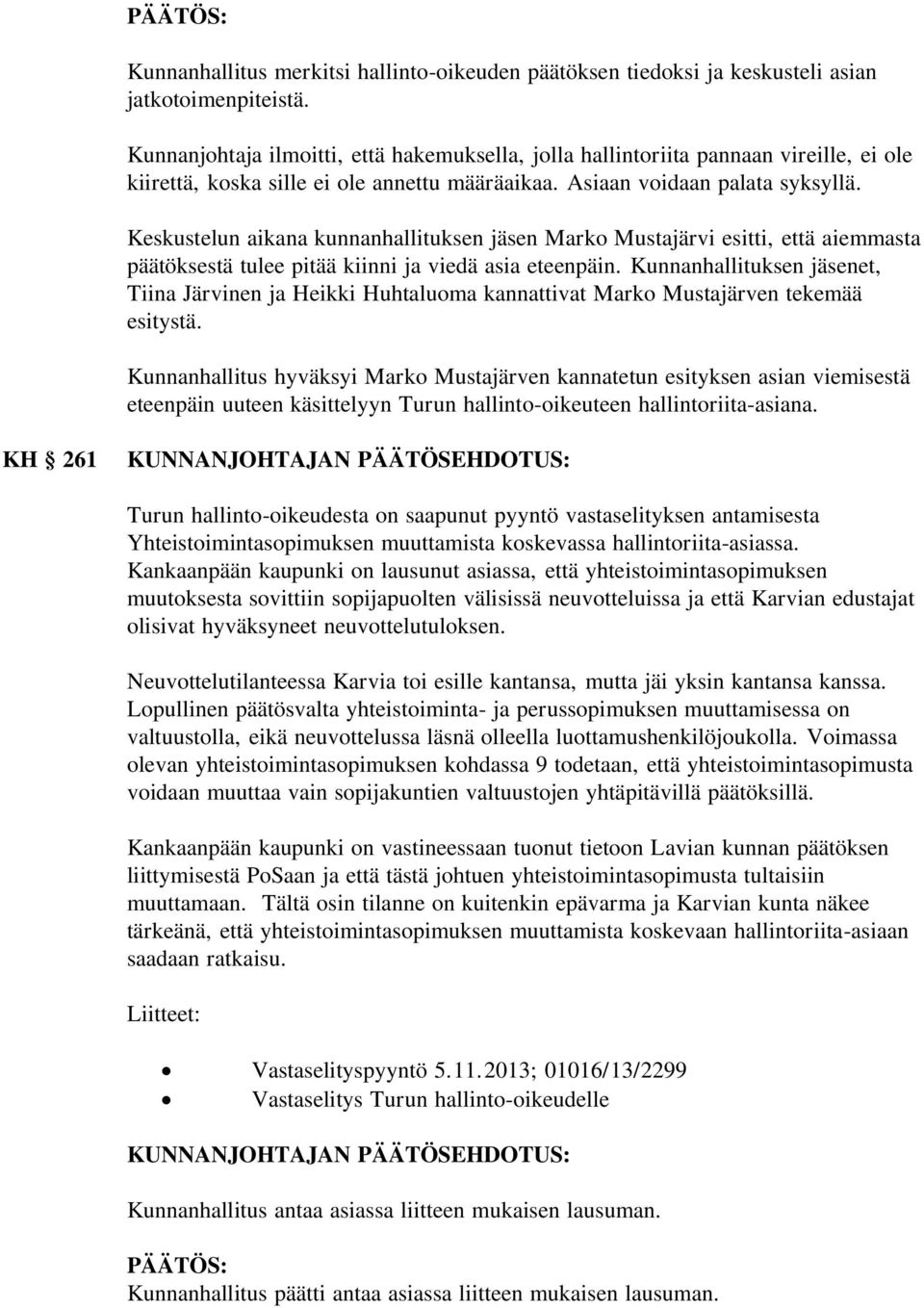 Keskustelun aikana kunnanhallituksen jäsen Marko Mustajärvi esitti, että aiemmasta päätöksestä tulee pitää kiinni ja viedä asia eteenpäin.