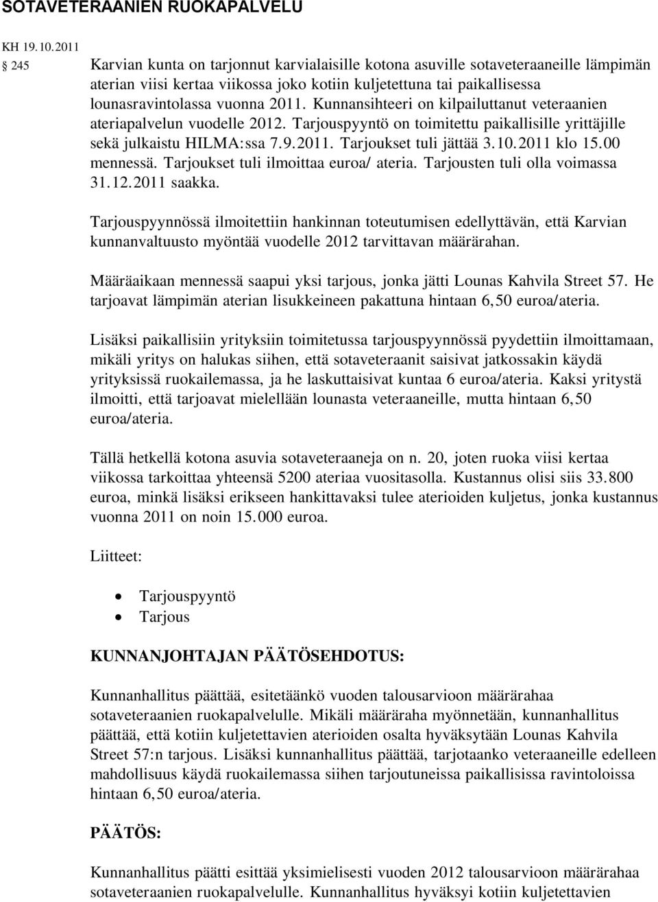 Kunnansihteeri on kilpailuttanut veteraanien ateriapalvelun vuodelle 2012. Tarjouspyyntö on toimitettu paikallisille yrittäjille sekä julkaistu HILMA:ssa 7.9.2011. Tarjoukset tuli jättää 3.10.