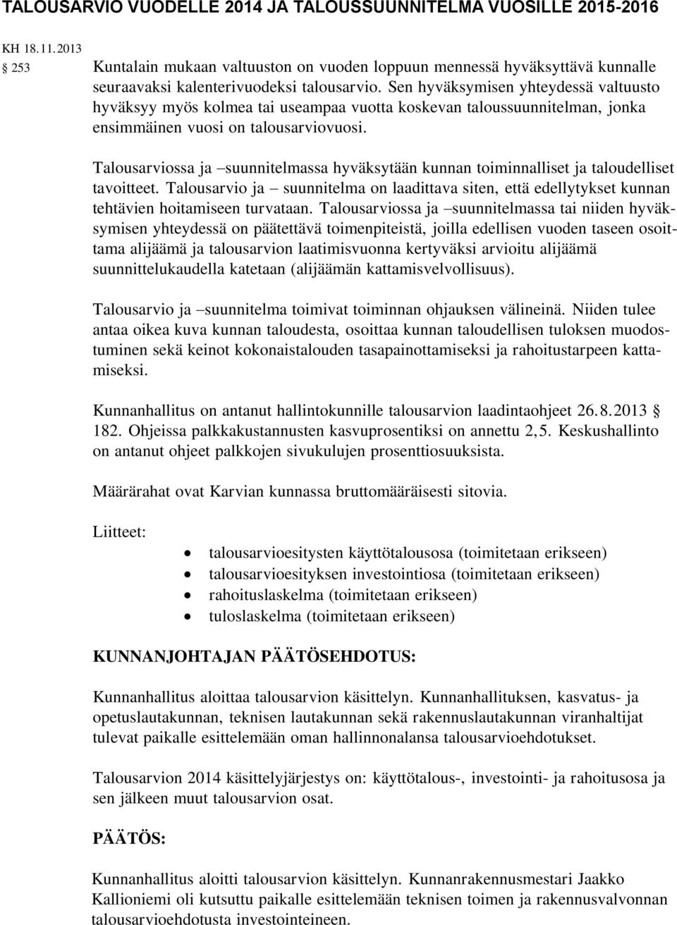 Sen hyväksymisen yhteydessä valtuusto hyväksyy myös kolmea tai useampaa vuotta koskevan taloussuunnitelman, jonka ensimmäinen vuosi on talousarviovuosi.