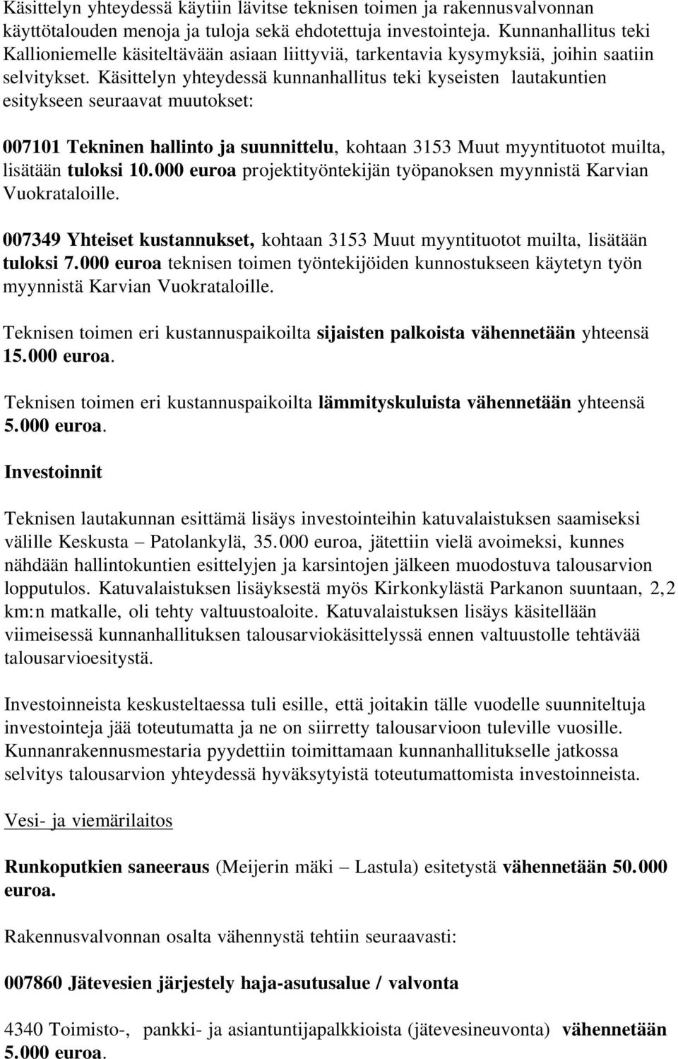 Käsittelyn yhteydessä kunnanhallitus teki kyseisten lautakuntien esitykseen seuraavat muutokset: 007101 Tekninen hallinto ja suunnittelu, kohtaan 3153 Muut myyntituotot muilta, lisätään tuloksi 10.