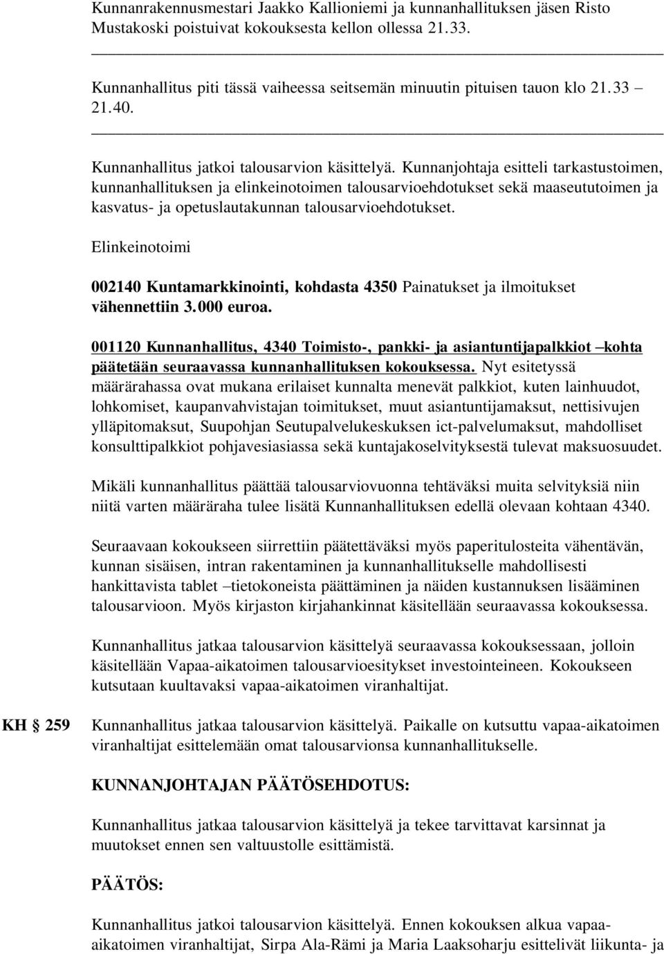 Kunnanjohtaja esitteli tarkastustoimen, kunnanhallituksen ja elinkeinotoimen talousarvioehdotukset sekä maaseututoimen ja kasvatus- ja opetuslautakunnan talousarvioehdotukset.