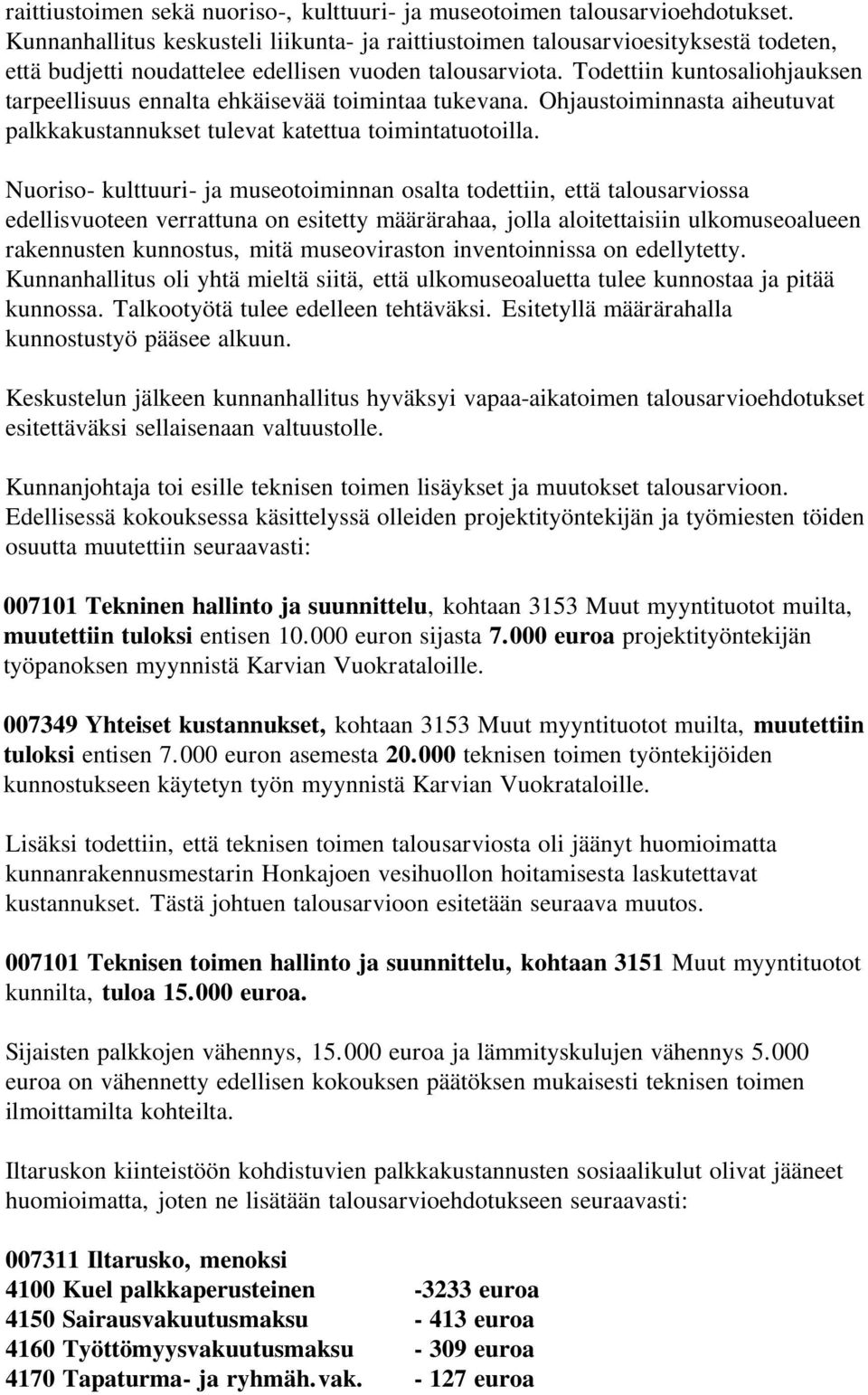 Todettiin kuntosaliohjauksen tarpeellisuus ennalta ehkäisevää toimintaa tukevana. Ohjaustoiminnasta aiheutuvat palkkakustannukset tulevat katettua toimintatuotoilla.