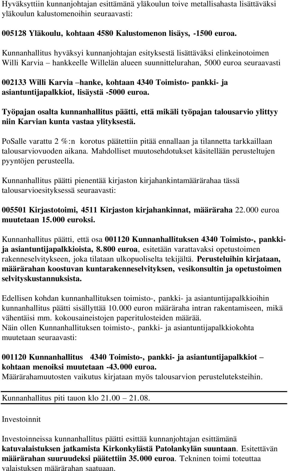 4340 Toimisto- pankki- ja asiantuntijapalkkiot, lisäystä -5000 euroa. Työpajan osalta kunnanhallitus päätti, että mikäli työpajan talousarvio ylittyy niin Karvian kunta vastaa ylityksestä.