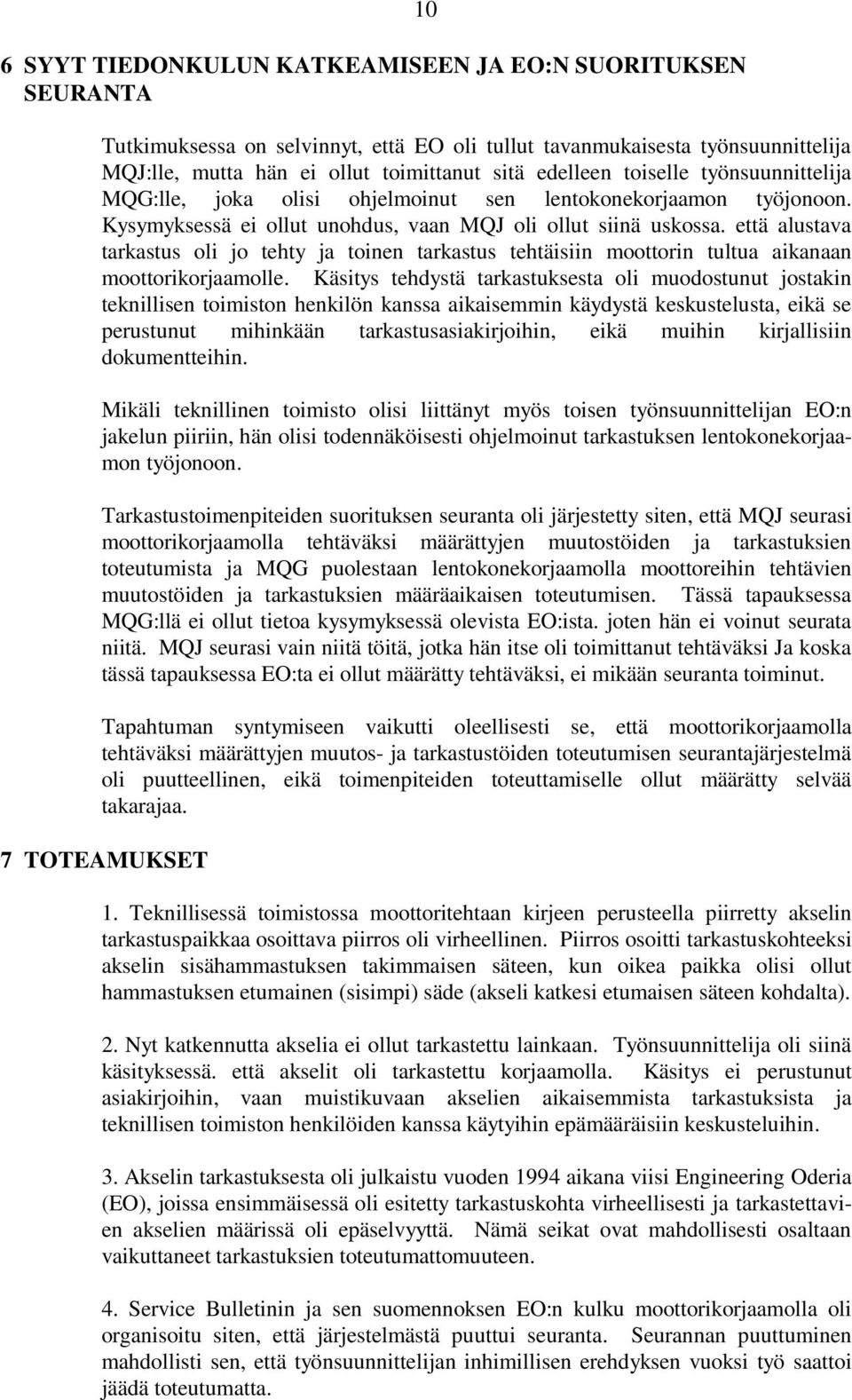 että alustava tarkastus oli jo tehty ja toinen tarkastus tehtäisiin moottorin tultua aikanaan moottorikorjaamolle.