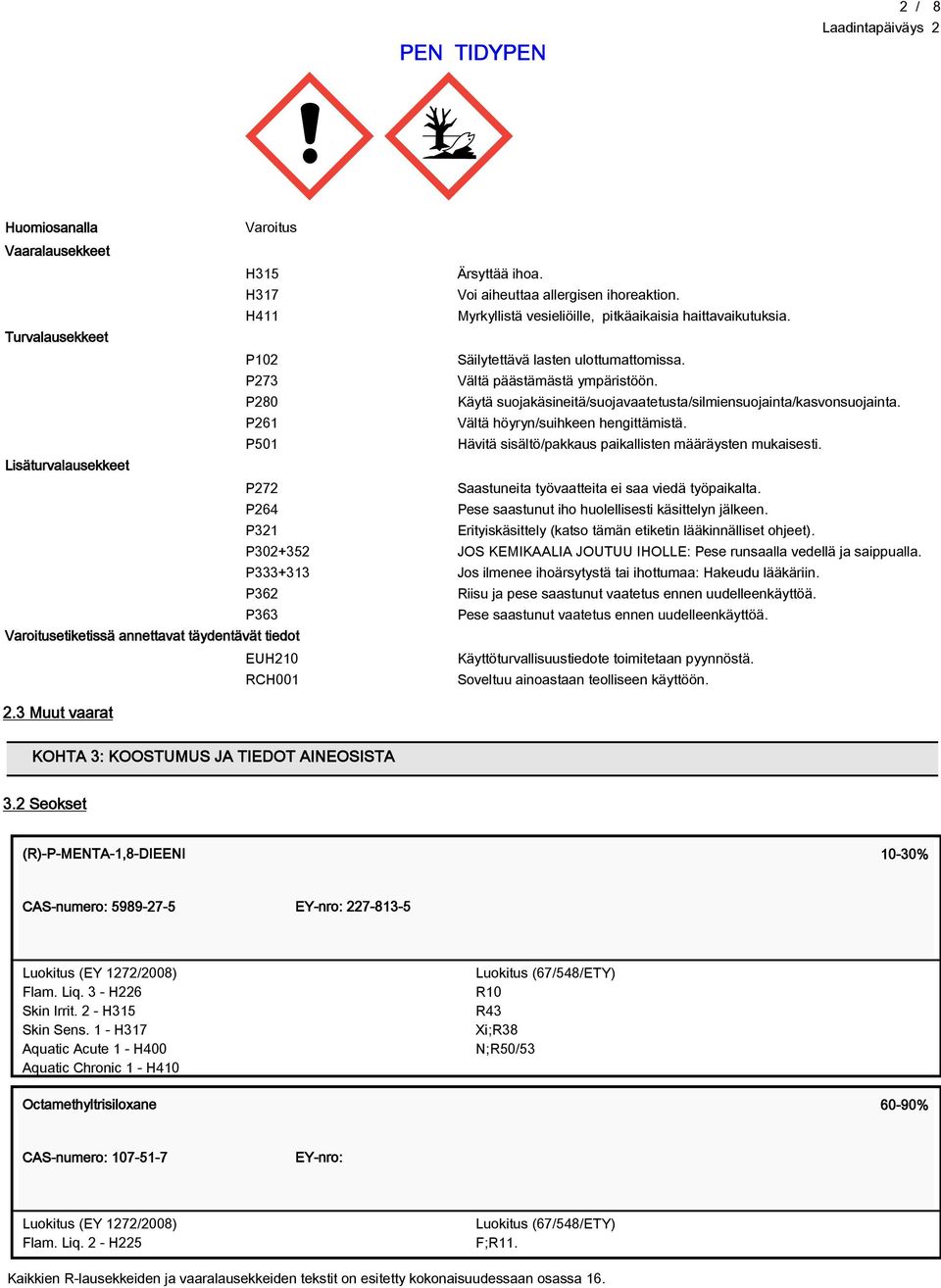 P261 Vältä höyryn/suihkeen hengittämistä. P501 Hävitä sisältö/pakkaus paikallisten määräysten mukaisesti. Lisäturvalausekkeet P272 Saastuneita työvaatteita ei saa viedä työpaikalta.