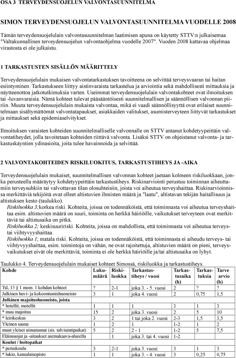 1 TARKASTUSTEN SISÄLLÖN MÄÄRITTELY Terveydensuojelulain mukaisen valvontatarkastuksen tavoitteena on selvittää terveysvaaran tai haitan esiintyminen.