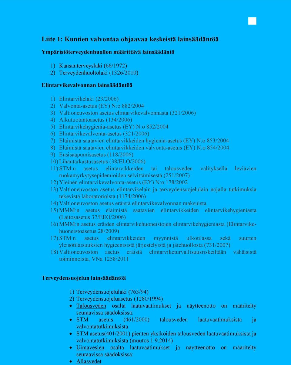 Elintarvikehygienia-asetus (EY) N:o 852/2004 6) Elintarvikevalvonta-asetus (321/2006) 7) Eläimistä saatavien elintarvikkeiden hygienia-asetus (EY) N:o 853/2004 8) Eläimistä saatavien elintarvikkeiden