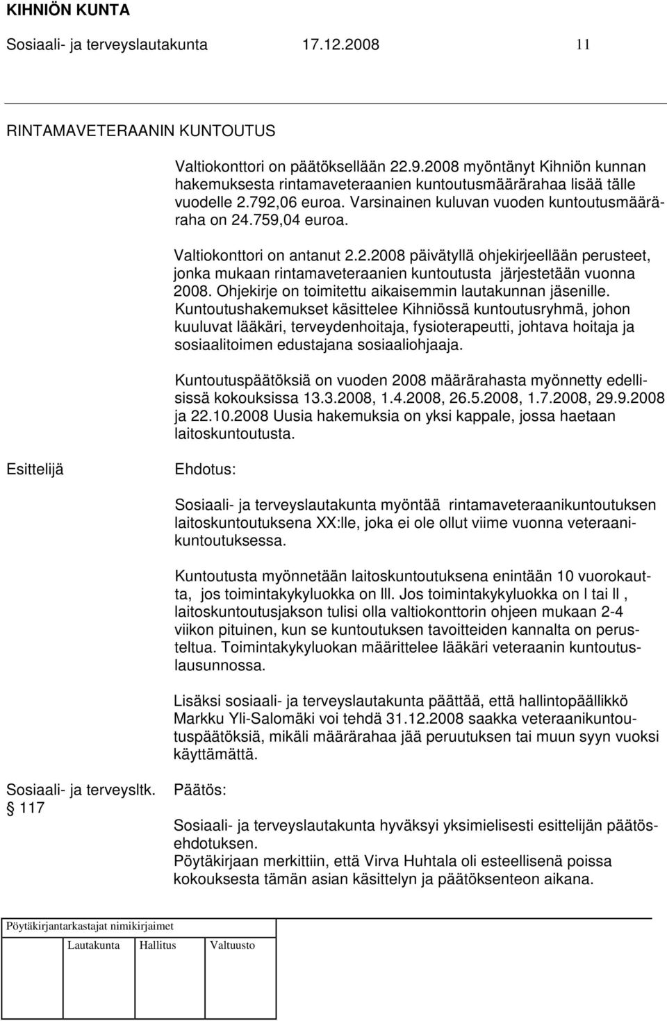 Valtiokonttori on antanut 2.2.2008 päivätyllä ohjekirjeellään perusteet, jonka mukaan rintamaveteraanien kuntoutusta järjestetään vuonna 2008.