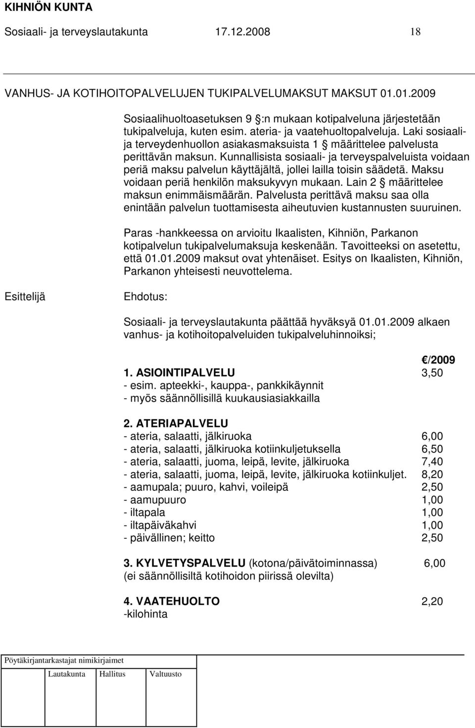 Kunnallisista sosiaali- ja terveyspalveluista voidaan periä maksu palvelun käyttäjältä, jollei lailla toisin säädetä. Maksu voidaan periä henkilön maksukyvyn mukaan.