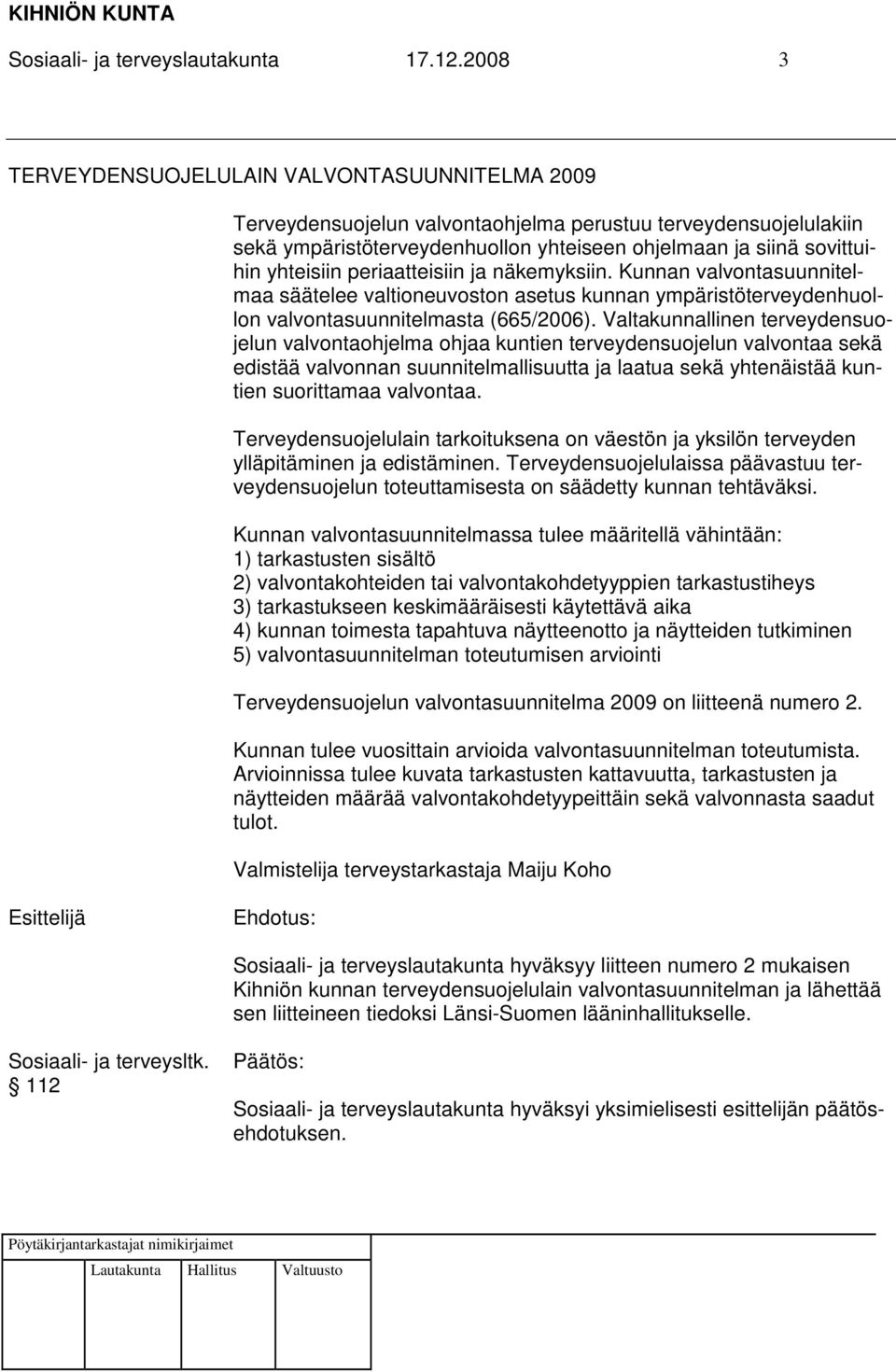 yhteisiin periaatteisiin ja näkemyksiin. Kunnan valvontasuunnitelmaa säätelee valtioneuvoston asetus kunnan ympäristöterveydenhuollon valvontasuunnitelmasta (665/2006).