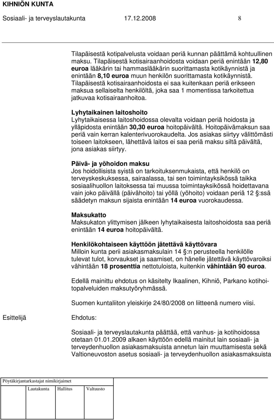 Tilapäisestä kotisairaanhoidosta ei saa kuitenkaan periä erikseen maksua sellaiselta henkilöltä, joka saa 1 momentissa tarkoitettua jatkuvaa kotisairaanhoitoa.