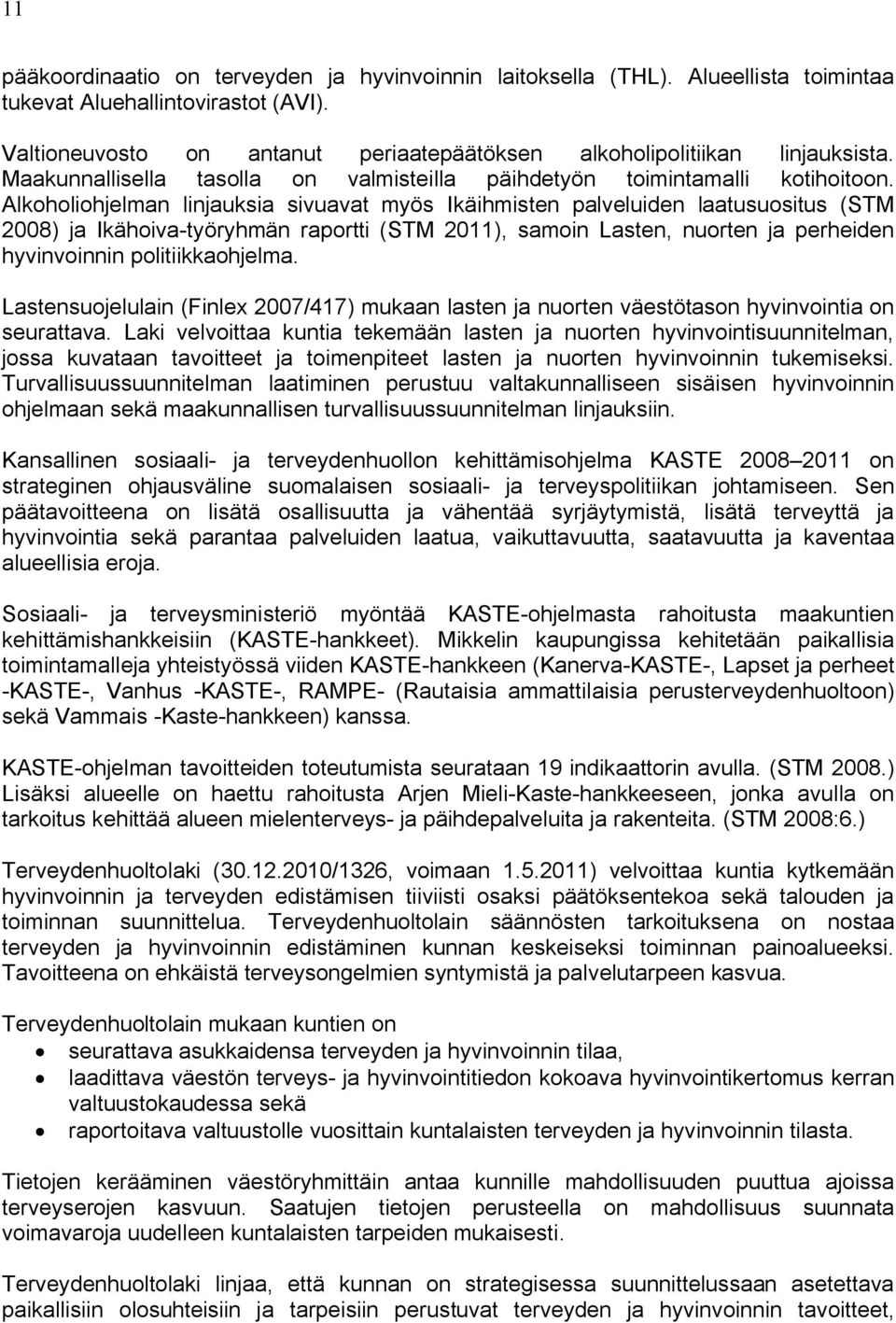 Alkoholiohjelman linjauksia sivuavat myös Ikäihmisten palveluiden laatusuositus (STM 2008) ja Ikähoiva-työryhmän raportti (STM 2011), samoin Lasten, nuorten ja perheiden hyvinvoinnin