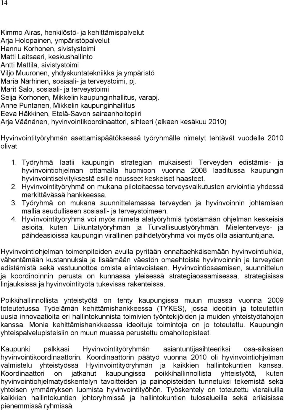 Anne Puntanen, Mikkelin kaupunginhallitus Eeva Häkkinen, Etelä-Savon sairaanhoitopiiri Arja Väänänen, hyvinvointikoordinaattori, sihteeri (alkaen kesäkuu 2010) Hyvinvointityöryhmän