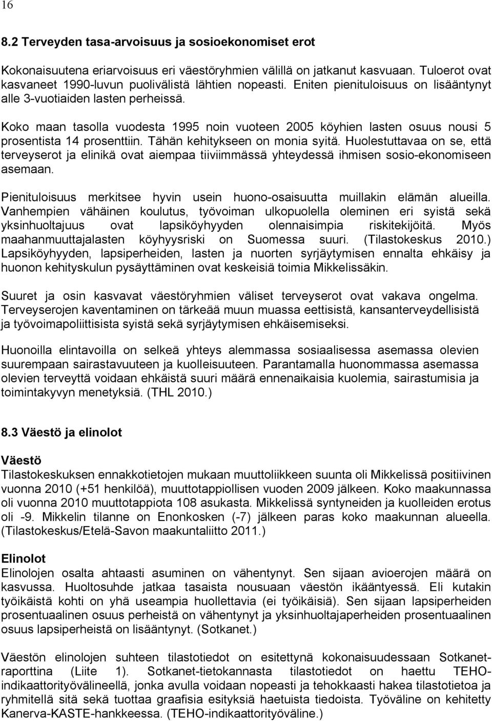 Tähän kehitykseen on monia syitä. Huolestuttavaa on se, että terveyserot ja elinikä ovat aiempaa tiiviimmässä yhteydessä ihmisen sosio-ekonomiseen asemaan.