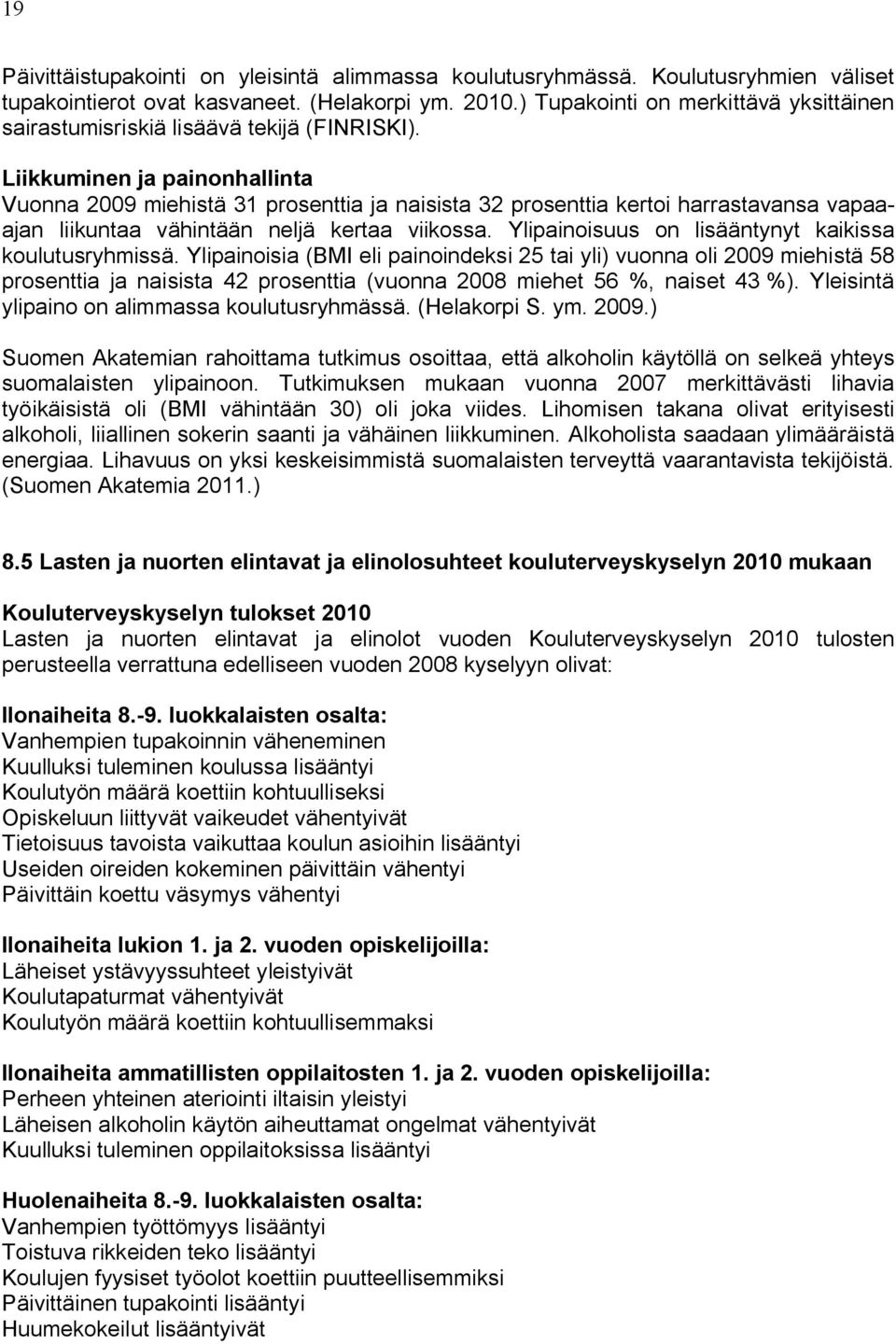 Liikkuminen ja painonhallinta Vuonna 2009 miehistä 31 prosenttia ja naisista 32 prosenttia kertoi harrastavansa vapaaajan liikuntaa vähintään neljä kertaa viikossa.