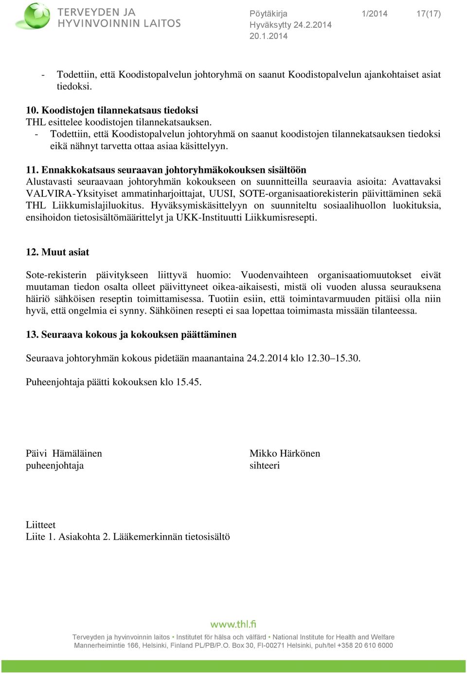 - Todettiin, että Koodistopalvelun johtoryhmä on saanut koodistojen tilannekatsauksen tiedoksi eikä nähnyt tarvetta ottaa asiaa käsittelyyn. 11.