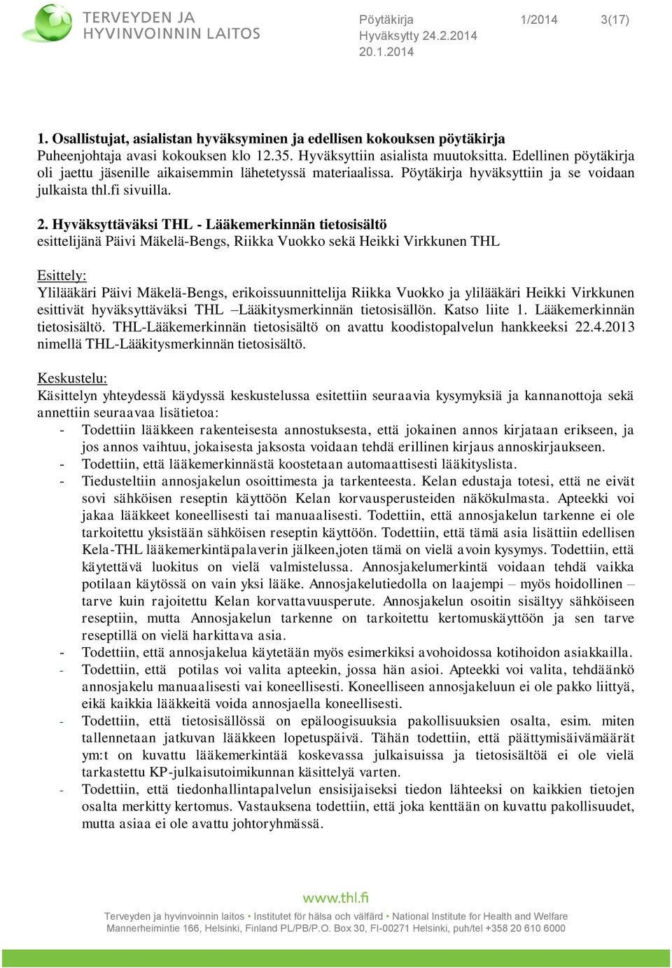 Hyväksyttäväksi THL - Lääkemerkinnän tietosisältö esittelijänä Päivi Mäkelä-Bengs, Riikka Vuokko sekä Heikki Virkkunen THL Esittely: Ylilääkäri Päivi Mäkelä-Bengs, erikoissuunnittelija Riikka Vuokko