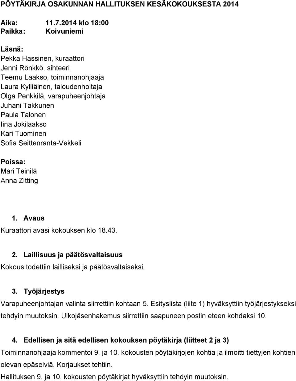 Takkunen Paula Talonen Iina Jokilaakso Kari Tuominen Sofia Seittenranta Vekkeli Poissa: Mari Teinilä Anna Zitting 1. Avaus Kuraattori avasi kokouksen klo 18.43. 2.