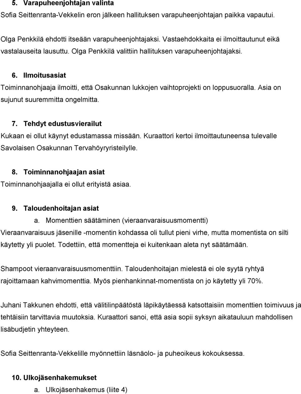 Ilmoitusasiat Toiminnanohjaaja ilmoitti, että Osakunnan lukkojen vaihtoprojekti on loppusuoralla. Asia on sujunut suuremmitta ongelmitta. 7.