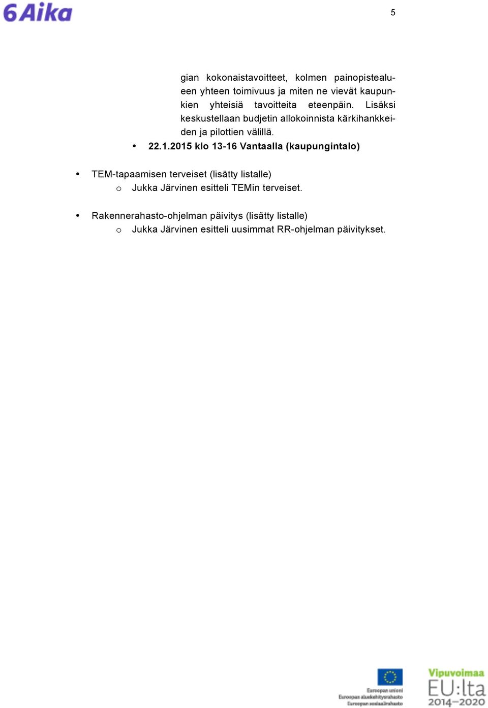 2015 klo 13-16 Vantaalla (kaupungintalo) TEM-tapaamisen terveiset (lisätty listalle) o Jukka Järvinen esitteli