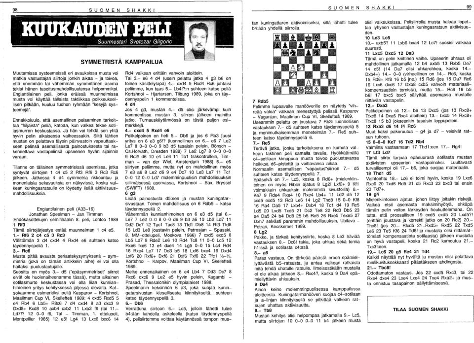 Ennakkoluulo, että asemallinen pelaaminen tarkoittaa "hiljaista" peliä, katoaa, kun valkea tekee sotilasmurron keskustassa. Ja hän voi tehdä sen yhtä hyvin pelin aikaisessa vaiheessakin.