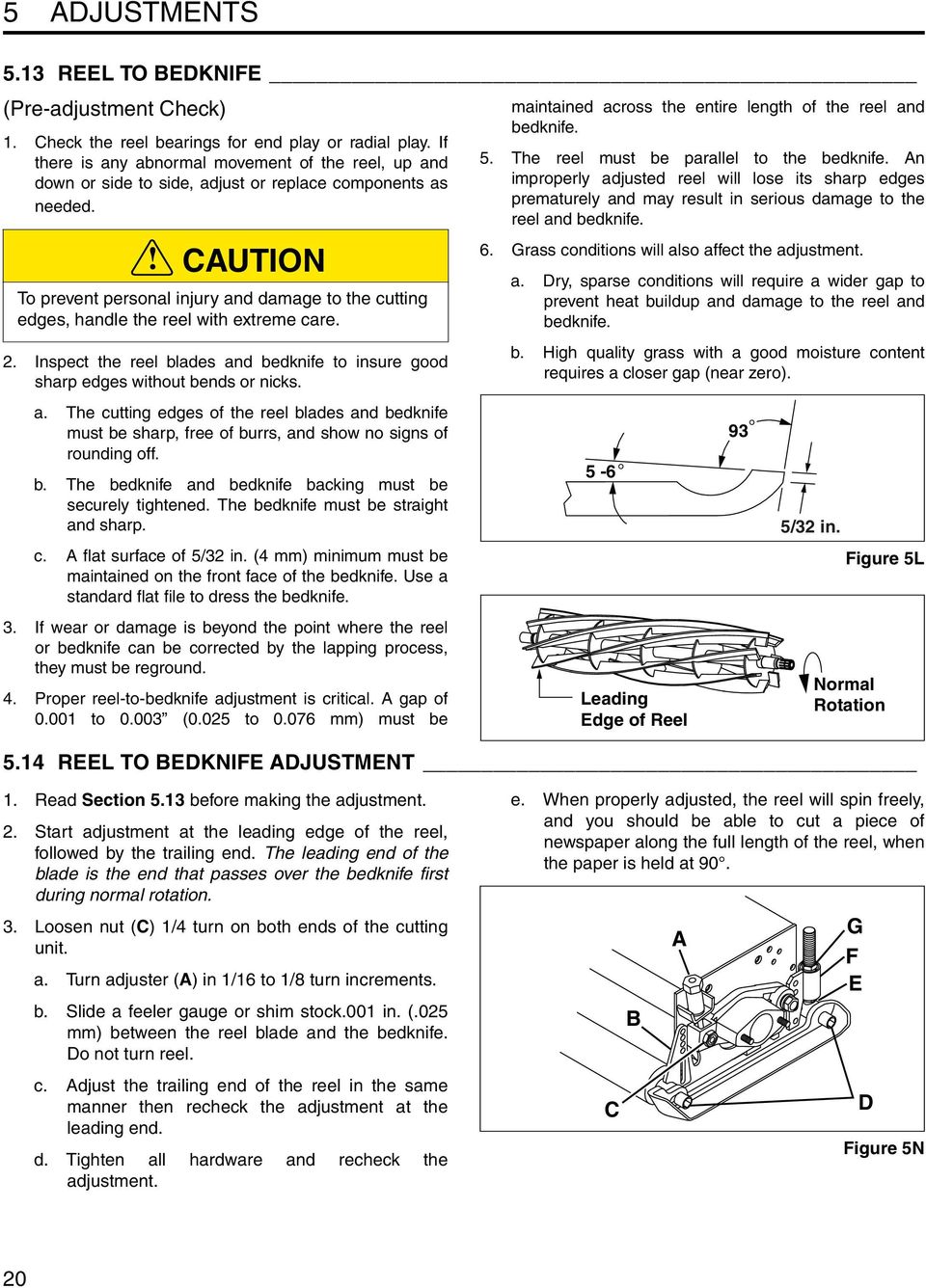 CAUTION To prevent personal injury and damage to the cutting edges, handle the reel with extreme care. 2. Inspect the reel blades and bedknife to insure good sharp edges without bends or nicks. a. The cutting edges of the reel blades and bedknife must be sharp, free of burrs, and show no signs of rounding off.