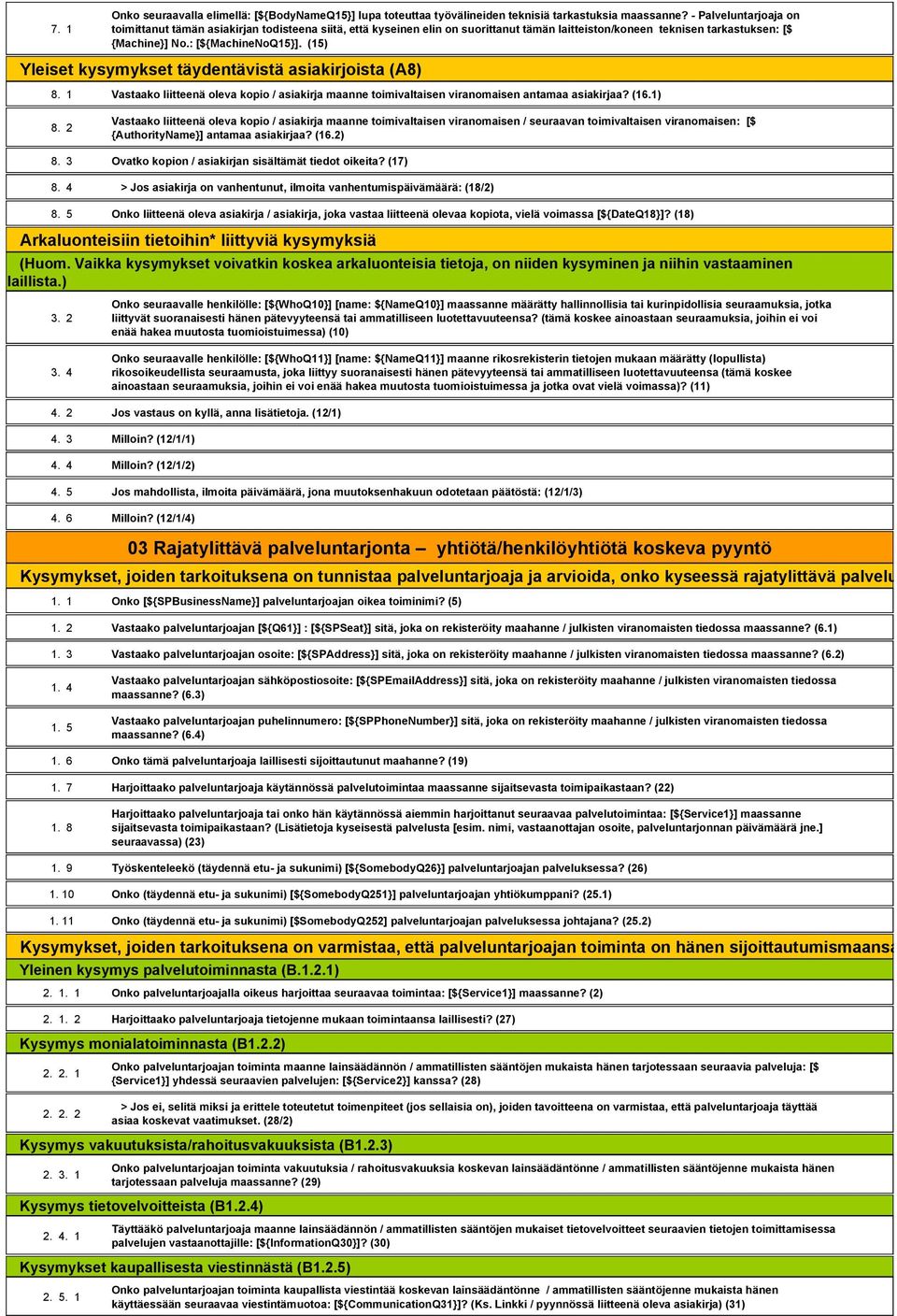 (15) Yleiset kysymykset täydentävistä asiakirjoista (A8) 8. 1 Vastaako liitteenä oleva kopio / asiakirja maanne toimivaltaisen viranomaisen antamaa asiakirjaa? (16.1) 8.