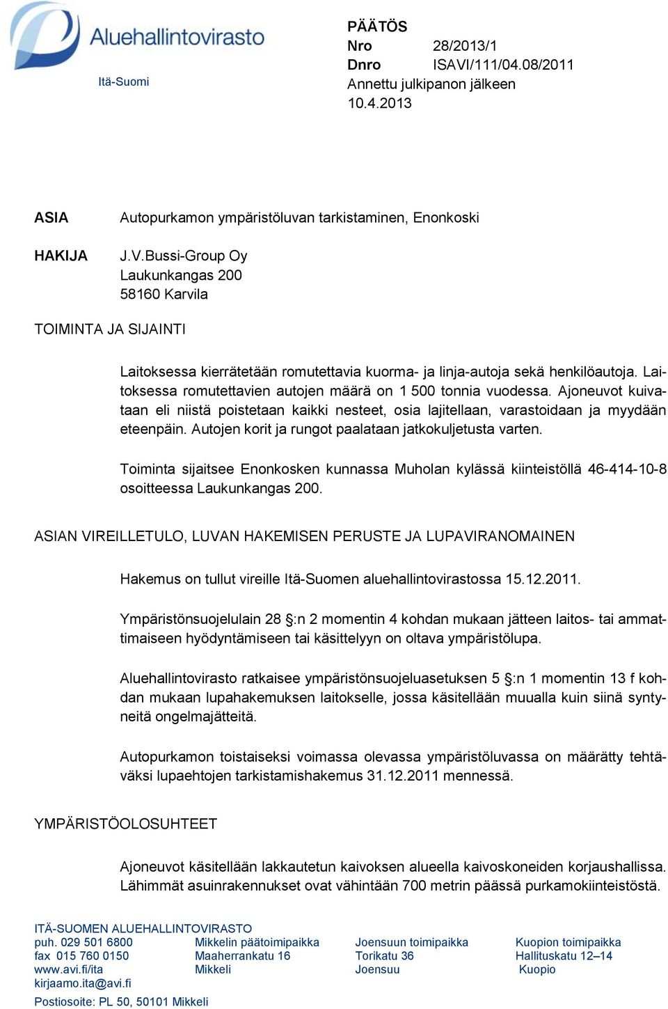 Autojen korit ja rungot paalataan jatkokuljetusta varten. Toiminta sijaitsee Enonkosken kunnassa Muholan kylässä kiinteistöllä 46-414-10-8 osoitteessa Laukunkangas 200.