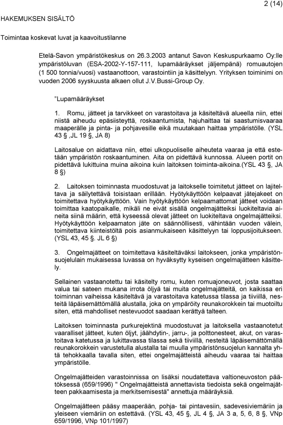 Yrityksen toiminimi on vuoden 2006 syyskuusta alkaen ollut J.V.Bussi-Group Oy. Lupamääräykset 1.