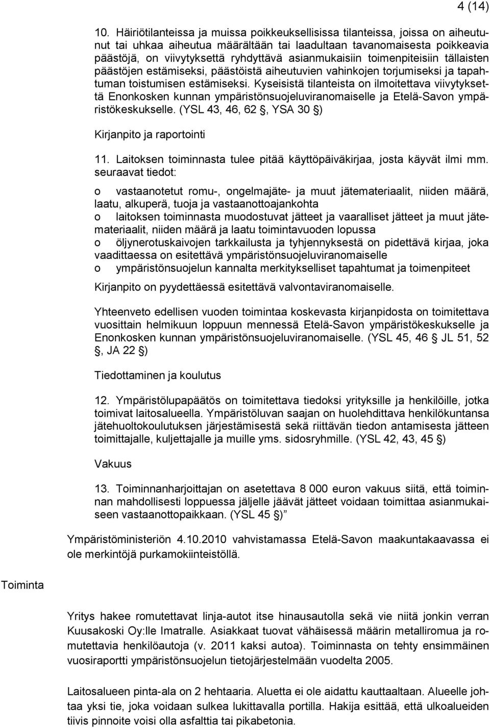 asianmukaisiin toimenpiteisiin tällaisten päästöjen estämiseksi, päästöistä aiheutuvien vahinkojen torjumiseksi ja tapahtuman toistumisen estämiseksi.