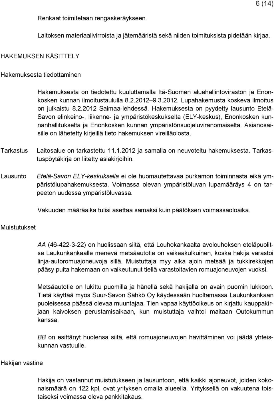 9.3.2012. Lupahakemusta koskeva ilmoitus on julkaistu 8.2.2012 Saimaa-lehdessä.