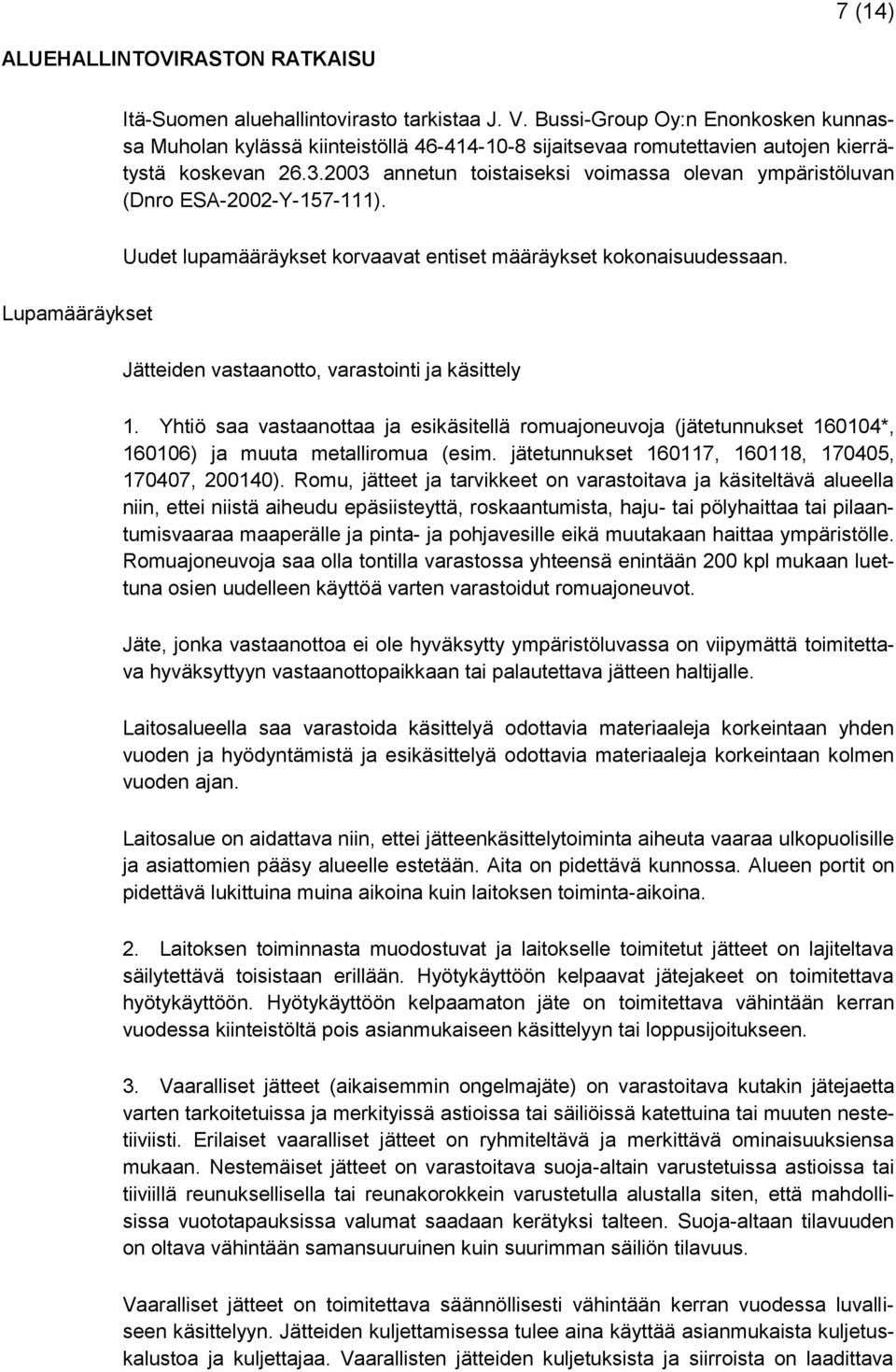 2003 annetun toistaiseksi voimassa olevan ympäristöluvan (Dnro ESA-2002-Y-157-111). Uudet lupamääräykset korvaavat entiset määräykset kokonaisuudessaan.