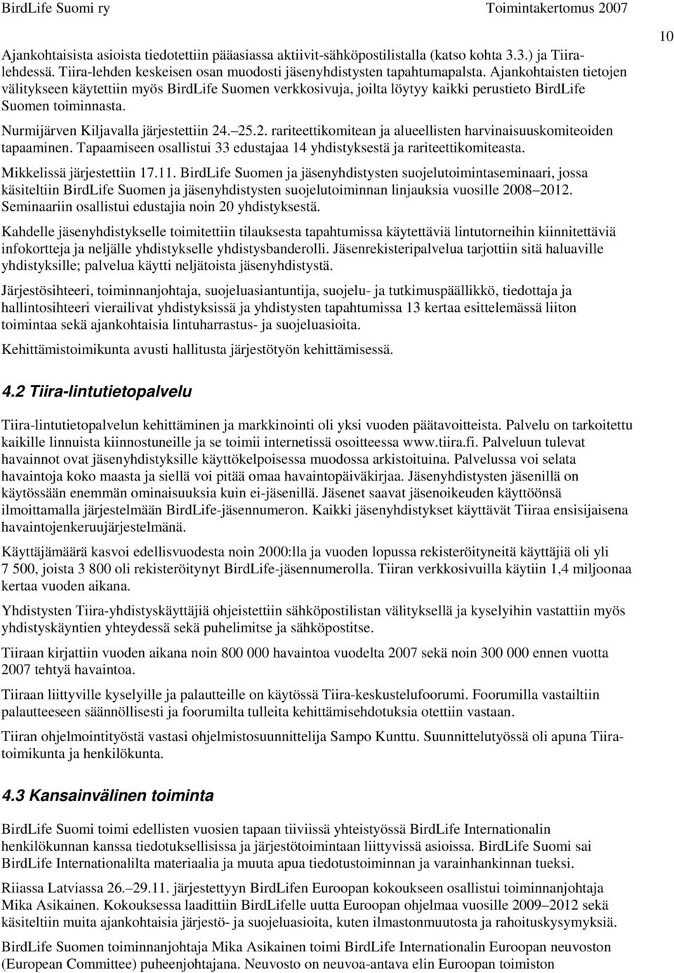 . 25.2. rariteettikomitean ja alueellisten harvinaisuuskomiteoiden tapaaminen. Tapaamiseen osallistui 33 edustajaa 14 yhdistyksestä ja rariteettikomiteasta. Mikkelissä järjestettiin 17.11.