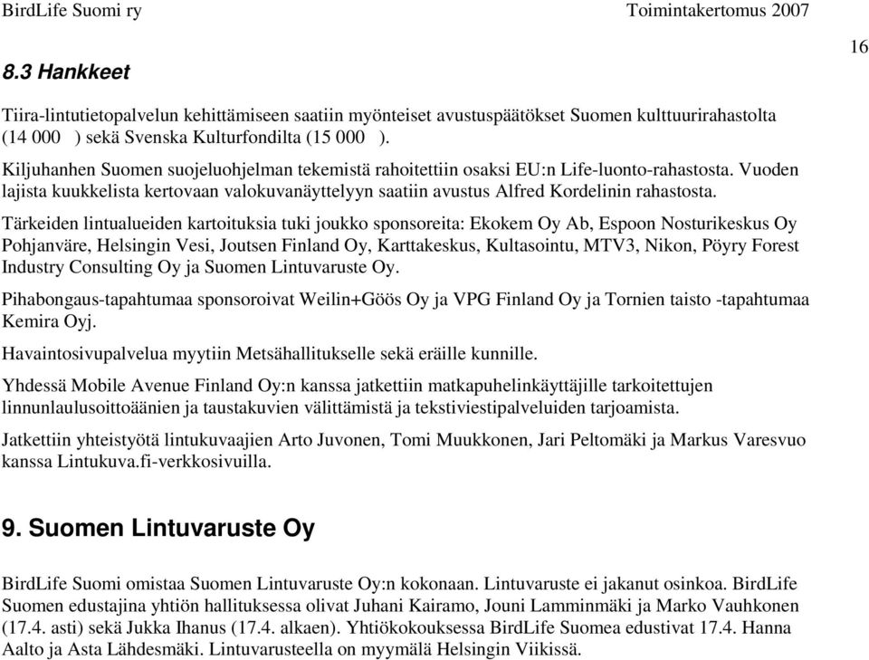 Tärkeiden lintualueiden kartoituksia tuki joukko sponsoreita: Ekokem Oy Ab, Espoon Nosturikeskus Oy Pohjanväre, Helsingin Vesi, Joutsen Finland Oy, Karttakeskus, Kultasointu, MTV3, Nikon, Pöyry