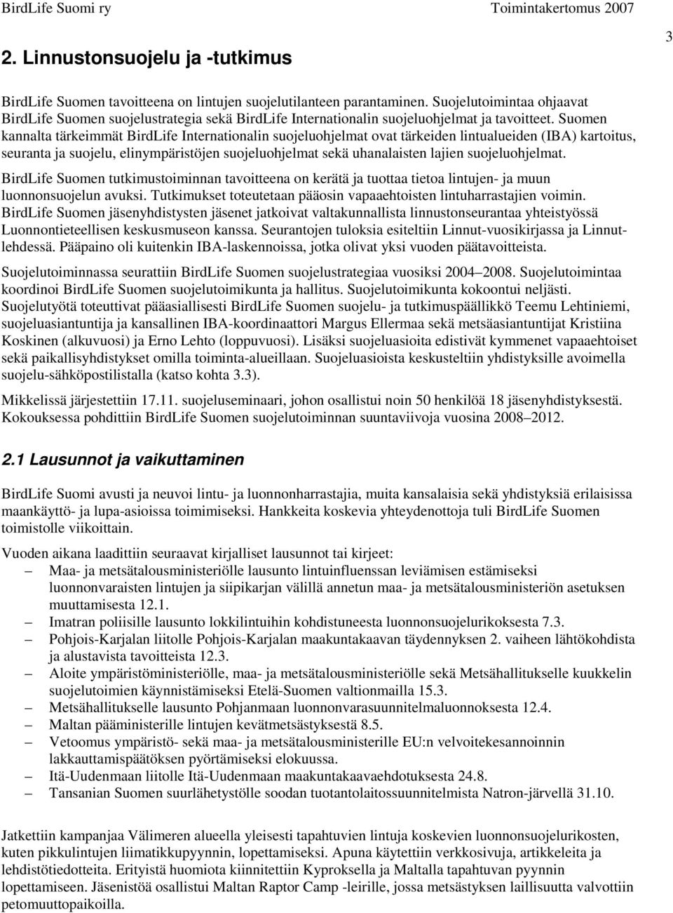 Suomen kannalta tärkeimmät BirdLife Internationalin suojeluohjelmat ovat tärkeiden lintualueiden (IBA) kartoitus, seuranta ja suojelu, elinympäristöjen suojeluohjelmat sekä uhanalaisten lajien