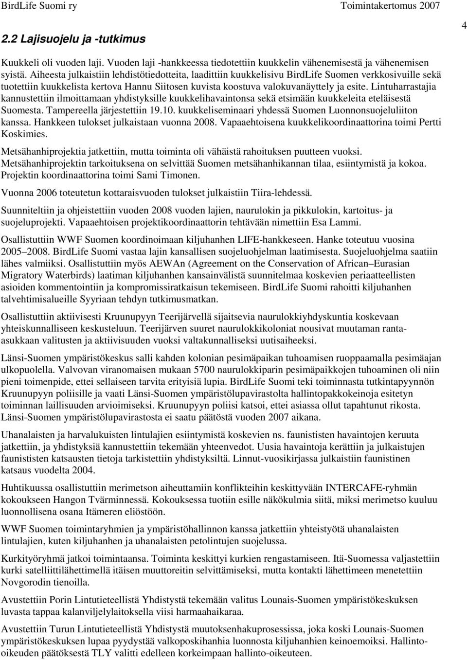 Lintuharrastajia kannustettiin ilmoittamaan yhdistyksille kuukkelihavaintonsa sekä etsimään kuukkeleita eteläisestä Suomesta. Tampereella järjestettiin 19.10.