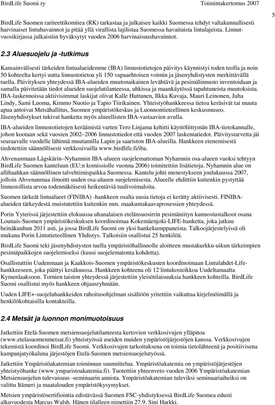 3 Aluesuojelu ja -tutkimus Kansainvälisesti tärkeiden lintualueidemme (IBA) linnustotietojen päivitys käynnistyi toden teolla ja noin 50 kohteelta kertyi uutta linnustotietoa yli 150 vapaaehtoisen