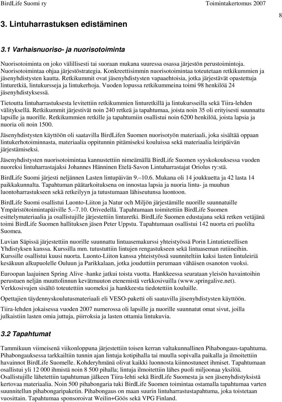 Retkikummit ovat jäsenyhdistysten vapaaehtoisia, jotka järjestävät opastettuja linturetkiä, lintukursseja ja lintukerhoja. Vuoden lopussa retkikummeina toimi 98 henkilöä 24 jäsenyhdistyksessä.