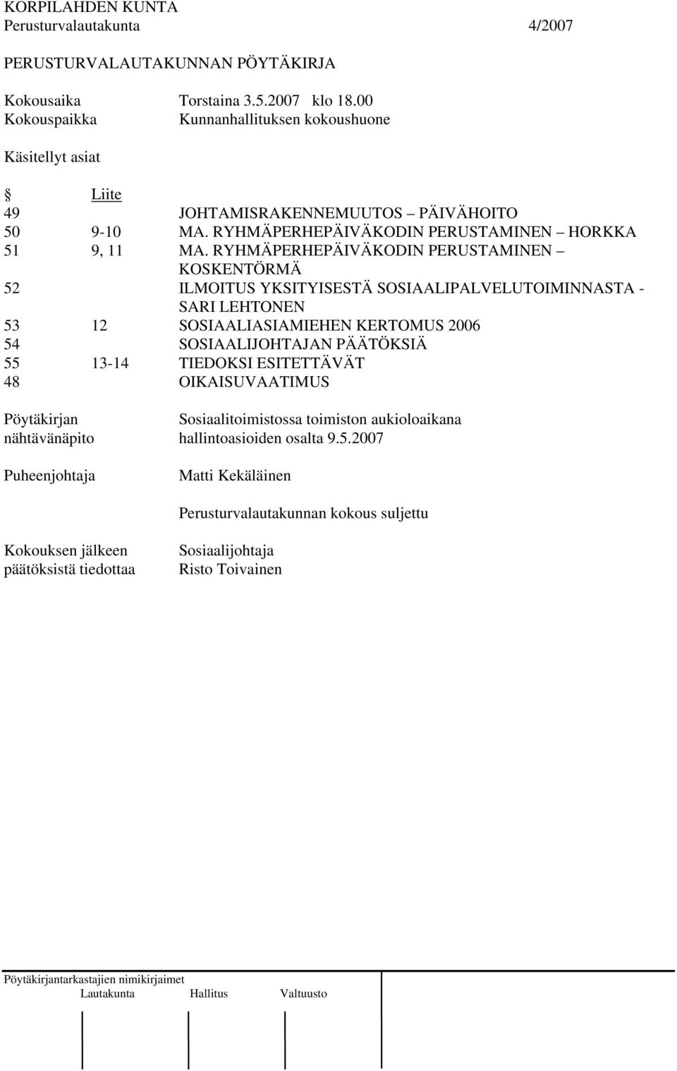 RYHMÄPERHEPÄIVÄKODIN PERUSTAMINEN KOSKENTÖRMÄ 52 ILMOITUS YKSITYISESTÄ SOSIAALIPALVELUTOIMINNASTA - SARI LEHTONEN 53 12 SOSIAALIASIAMIEHEN KERTOMUS 2006 54 SOSIAALIJOHTAJAN PÄÄTÖKSIÄ 55