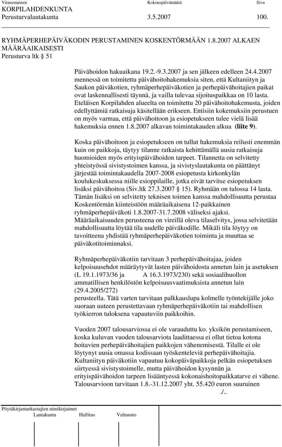 4.2007 mennessä on toimitettu päivähoitohakemuksia siten, että Kultaniityn ja Saukon päiväkotien, ryhmäperhepäiväkotien ja perhepäivähoitajien paikat ovat laskennallisesti täynnä, ja vailla tulevaa