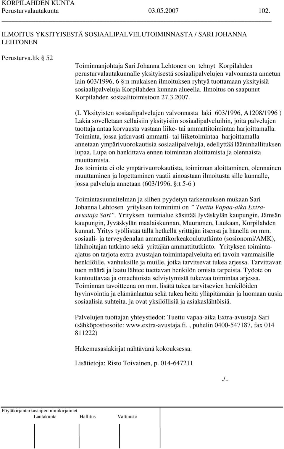 tuottamaan yksityisiä sosiaalipalveluja Korpilahden kunnan alueella. Ilmoitus on saapunut Korpilahden sosiaalitoimistoon 27.3.2007.