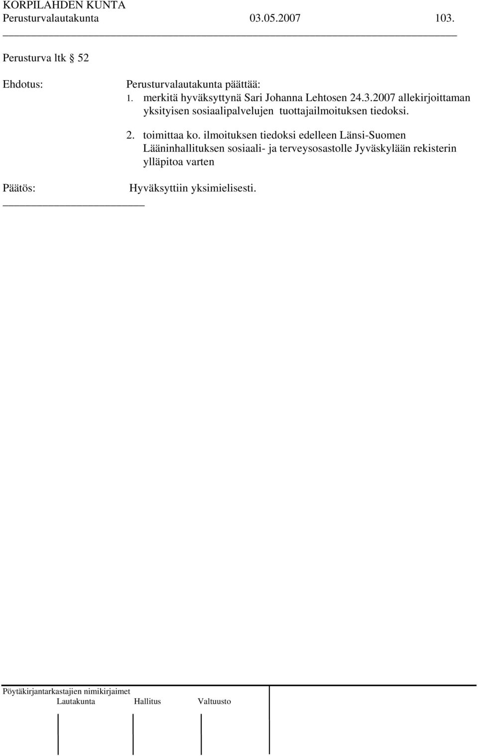 2007 allekirjoittaman yksityisen sosiaalipalvelujen tuottajailmoituksen tiedoksi. 2. toimittaa ko.