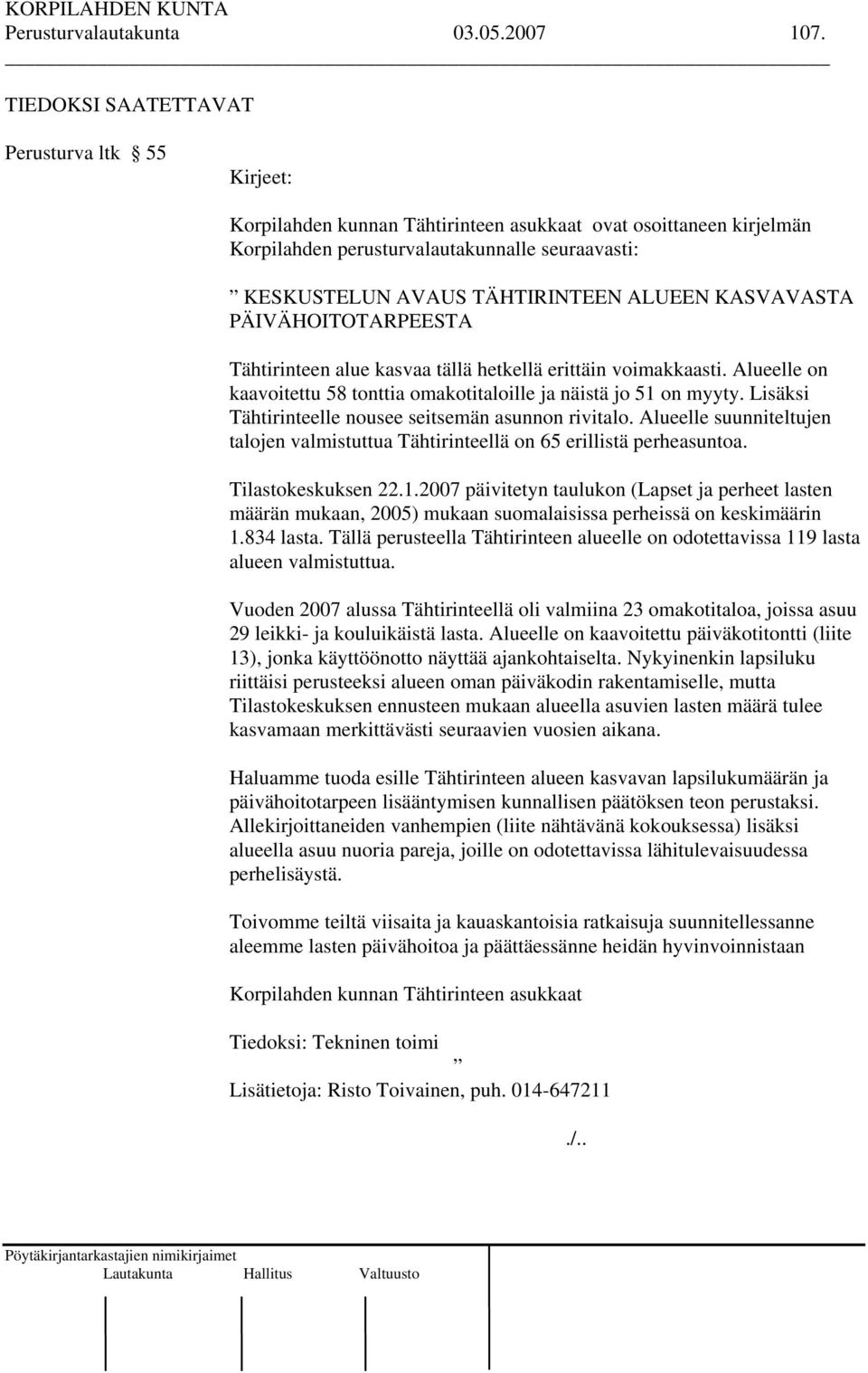 ALUEEN KASVAVASTA PÄIVÄHOITOTARPEESTA Tähtirinteen alue kasvaa tällä hetkellä erittäin voimakkaasti. Alueelle on kaavoitettu 58 tonttia omakotitaloille ja näistä jo 51 on myyty.