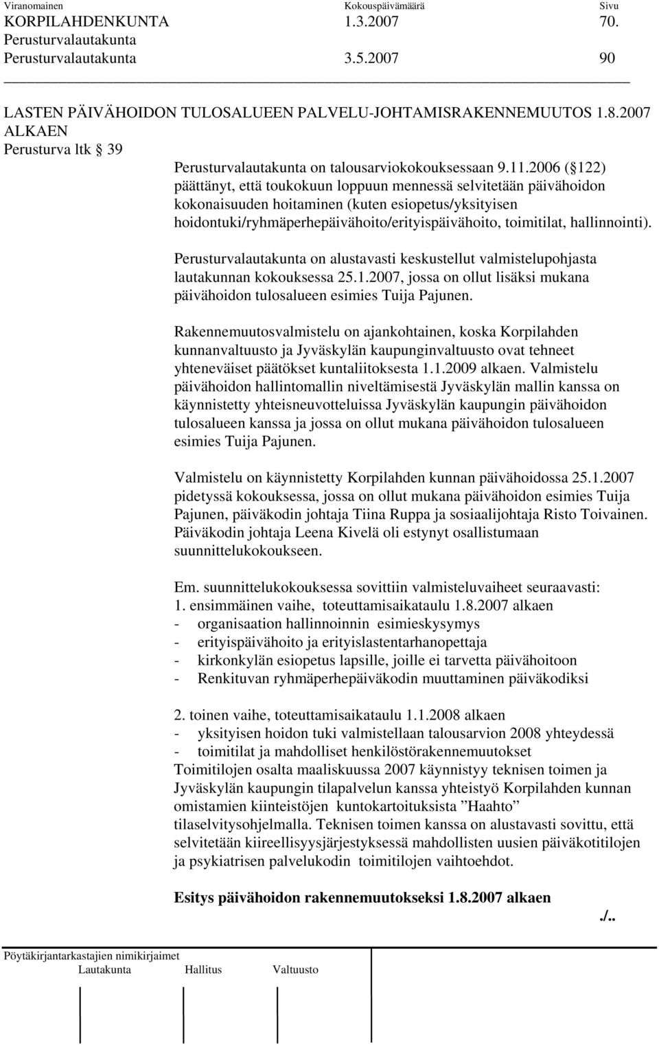 2006 ( 122) päättänyt, että toukokuun loppuun mennessä selvitetään päivähoidon kokonaisuuden hoitaminen (kuten esiopetus/yksityisen hoidontuki/ryhmäperhepäivähoito/erityispäivähoito, toimitilat,