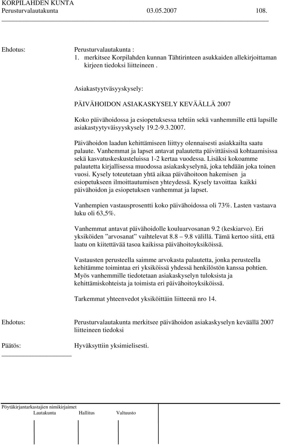 Vanhemmat ja lapset antavat palautetta päivittäisissä kohtaamisissa sekä kasvatuskeskusteluissa 1-2 kertaa vuodessa.