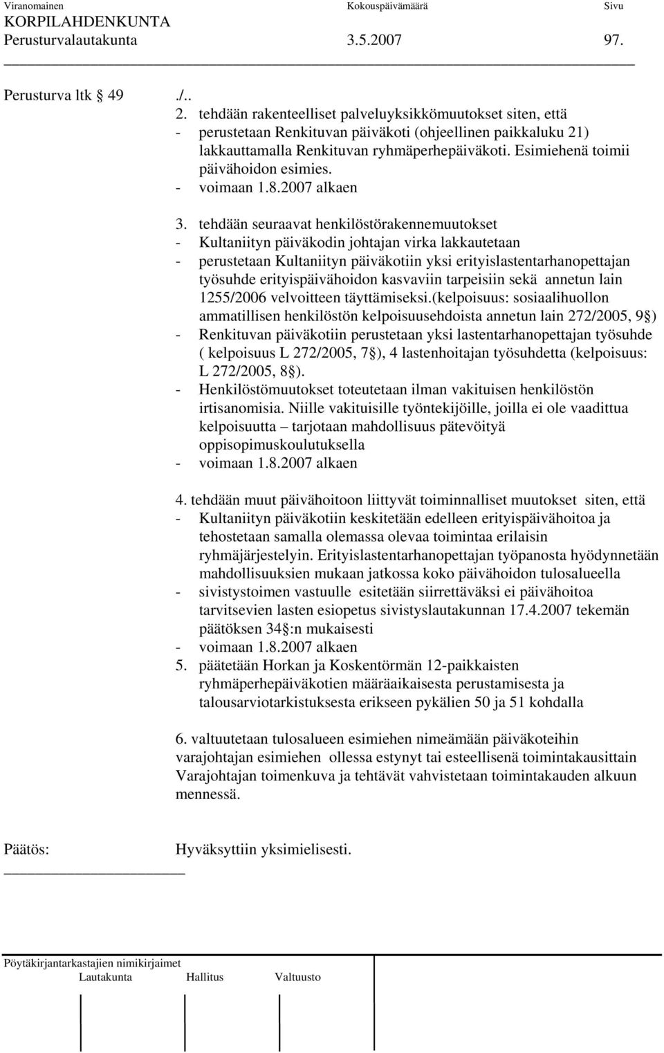 Esimiehenä toimii päivähoidon esimies. - voimaan 1.8.2007 alkaen 3.