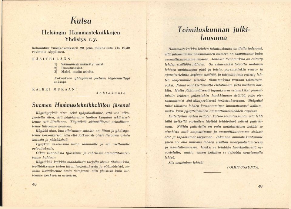 Joitakin toivomuksia on esitetty KAIKKI 1) Säännöissä määrätyt asiat. 2) Ilmoitusasiat. 3) Mahd. multa asioita. Kokouksen yhteydessä jaetaan täydennettyjä taksoja. MUKAAN! J o h t o k u n t a.